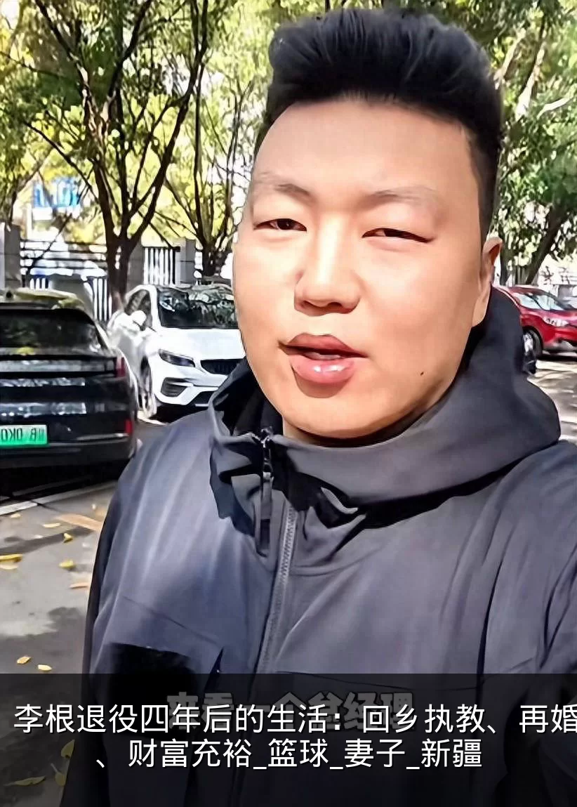 李根退役四年后的生活:回乡执教、再婚幸福、财富充裕_篮球_妻子_新疆