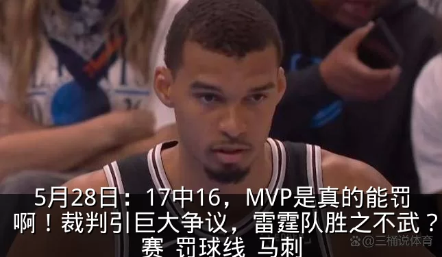 5月28日:17中16,MVP是真的能罚啊!裁判引巨大争议,雷霆队胜之不武?_比赛_罚球线_马刺
