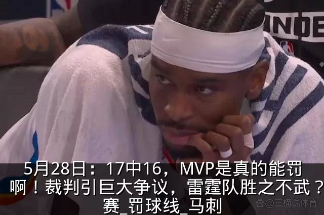 5月28日:17中16,MVP是真的能罚啊!裁判引巨大争议,雷霆队胜之不武?_比赛_罚球线_马刺